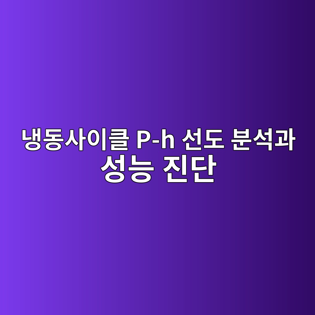 냉동사이클 P-h 선도 분석과 성능 진단 1 eb8389eb8f99ec82acec9db4ed81b4 p h ec84a0eb8f84 ebb684ec849deab3bc ec84b1eb8aa5 eca784eb8ba8 1782573393
