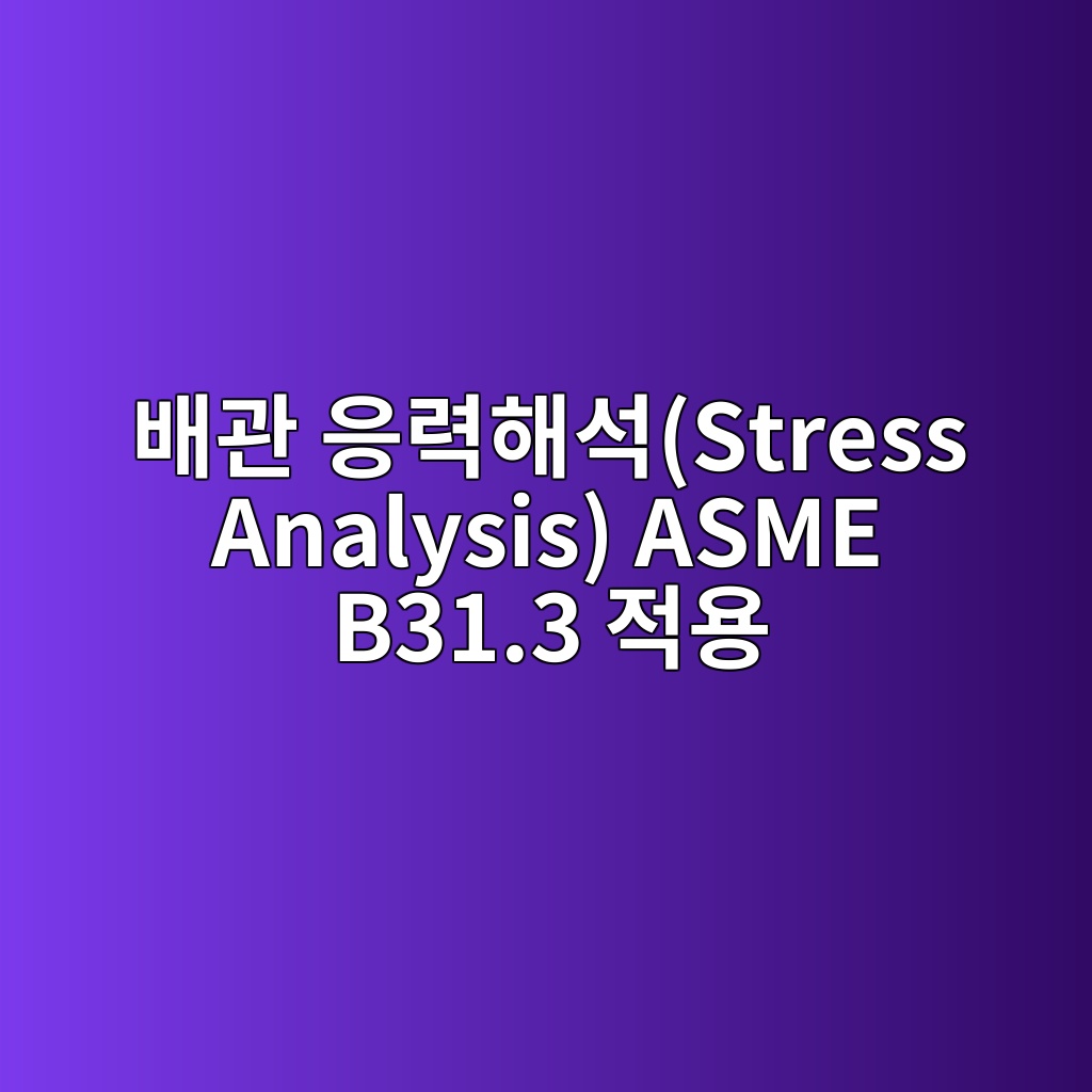 배관 응력해석(Stress Analysis) ASME B31.3 적용 4 ebb0b0eab480 ec9d91eba0a5ed95b4ec849dstress analysis asme b31 3 eca081ec9aa9 1782573183