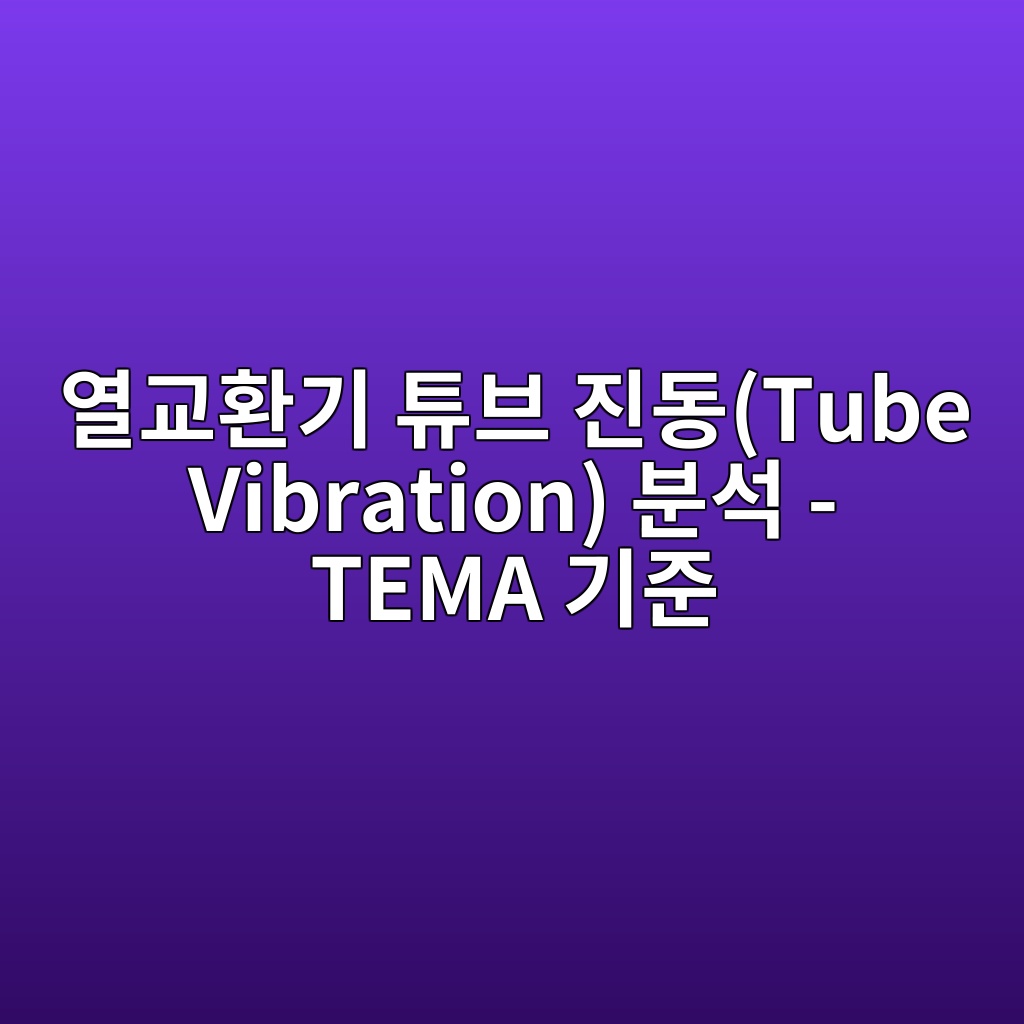 열교환기 튜브 진동(Tube Vibration) 분석 - TEMA 기준 6 ec97b4eab590ed9998eab8b0 ed8a9cebb88c eca784eb8f99tube vibration ebb684ec849d tema eab8b0eca480 1782570524
