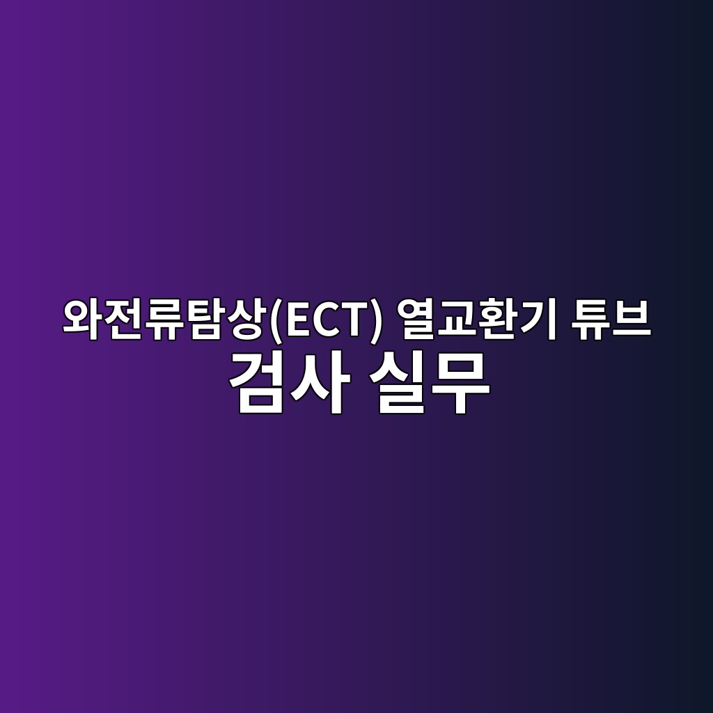 와전류탐상(ECT) 열교환기 튜브 검사 실무 1 ec9980eca084eba598ed8390ec8381ect ec97b4eab590ed9998eab8b0 ed8a9cebb88c eab280ec82ac ec8ba4ebacb4 1782570096