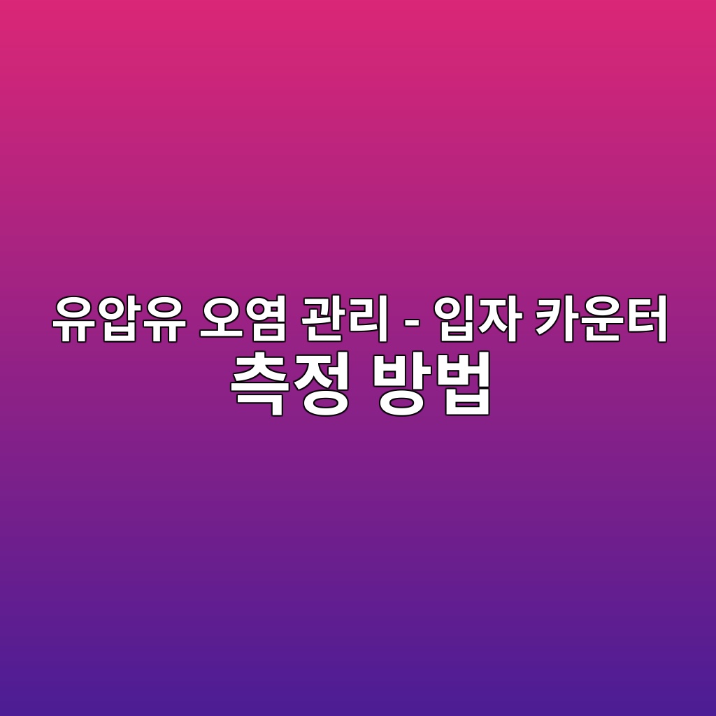 유압유 오염 관리 - 입자 카운터 측정 방법 5 ec9ca0ec9595ec9ca0 ec98a4ec97bc eab480eba6ac ec9e85ec9e90 ecb9b4ec9ab4ed84b0 ecb8a1eca095 ebb0a9ebb295 1782567852