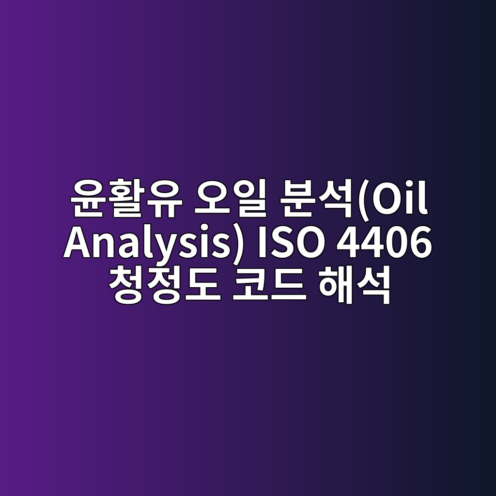 윤활유 오일 분석(Oil Analysis) ISO 4406 청정도 코드 해석 9 ec9ca4ed999cec9ca0 ec98a4ec9dbc ebb684ec849doil analysis iso 4406 ecb2adeca095eb8f84 ecbd94eb939c ed95b4ec849d 1782569483