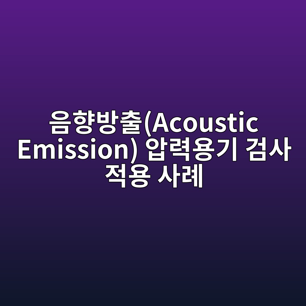 음향방출(Acoustic Emission) 압력용기 검사 적용 사례 10 ec9d8ced96a5ebb0a9ecb69cacoustic emission ec9595eba0a5ec9aa9eab8b0 eab280ec82ac eca081ec9aa9 ec82aceba180 1782570167
