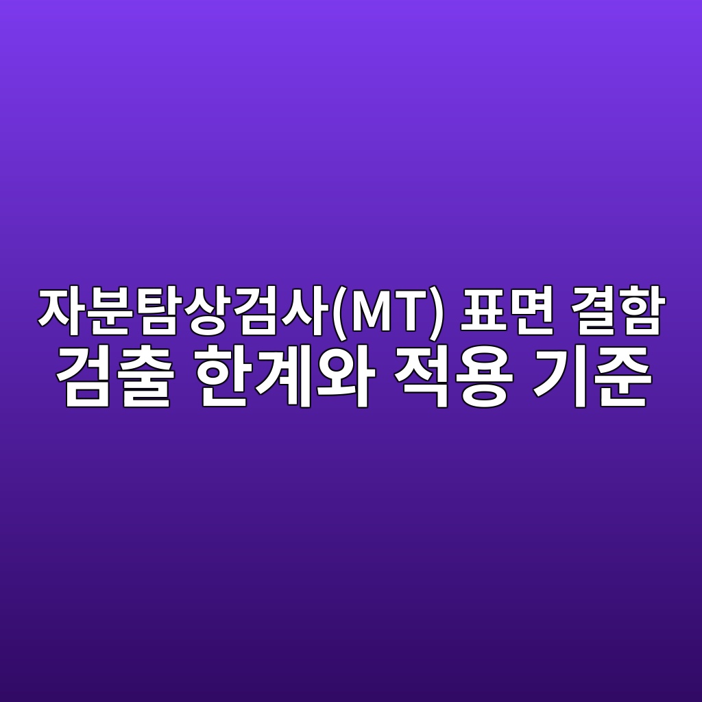 자분탐상검사(MT) 표면 결함 검출 한계와 적용 기준 1 ec9e90ebb684ed8390ec8381eab280ec82acmt ed919ceba9b4 eab2b0ed95a8 eab280ecb69c ed959ceab384ec9980 eca081ec9aa9 eab8b0eca480 1782569988