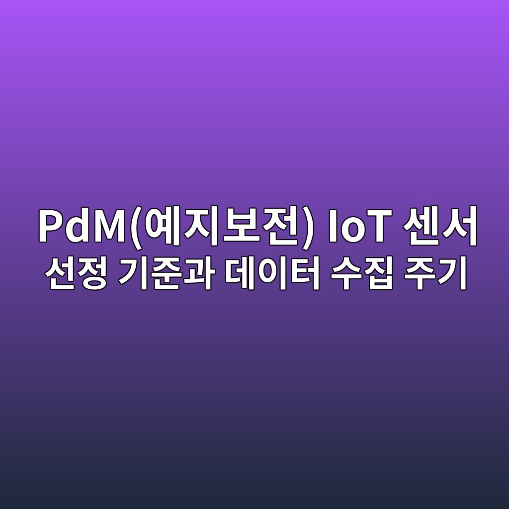 PdM(예지보전) IoT 센서 선정 기준과 데이터 수집 주기 1 pdmec9888eca780ebb3b4eca084 iot ec84bcec849c ec84a0eca095 eab8b0eca480eab3bc eb8db0ec9db4ed84b0 ec8898eca791 eca3bceab8b0 1782570435